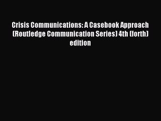 Read Crisis Communications: A Casebook Approach (Routledge Communication Series) 4th (forth)