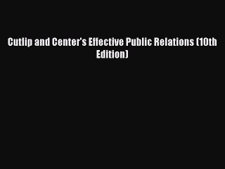 Read Cutlip and Center's Effective Public Relations (10th Edition) Ebook Free