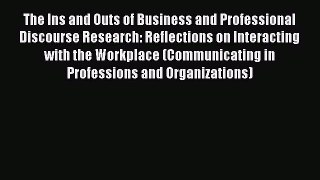 Read The Ins and Outs of Business and Professional Discourse Research: Reflections on Interacting