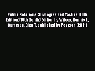 Read Public Relations: Strategies and Tactics (10th Edition) 10th (tenth) Edition by Wilcox