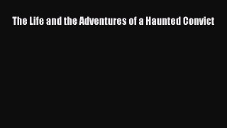 [Download] The Life and the Adventures of a Haunted Convict PDF Online