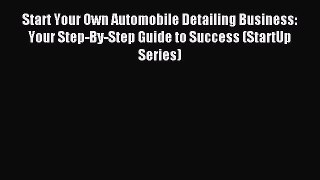 Read Start Your Own Automobile Detailing Business: Your Step-By-Step Guide to Success (StartUp