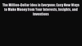 Read The Million-Dollar Idea in Everyone: Easy New Ways to Make Money from Your Interests Insights