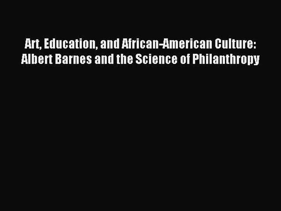 [PDF] Art Education and African-American Culture: Albert Barnes and the Science of Philanthropy