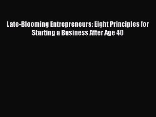 Read Late-Blooming Entrepreneurs: Eight Principles for Starting a Business After Age 40 Ebook