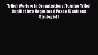 Read Tribal Warfare in Organizations: Turning Tribal Conflict into Negotiated Peace (Business