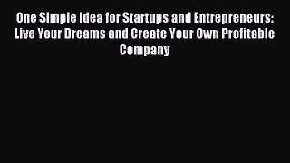 Read One Simple Idea for Startups and Entrepreneurs: Live Your Dreams and Create Your Own Profitable