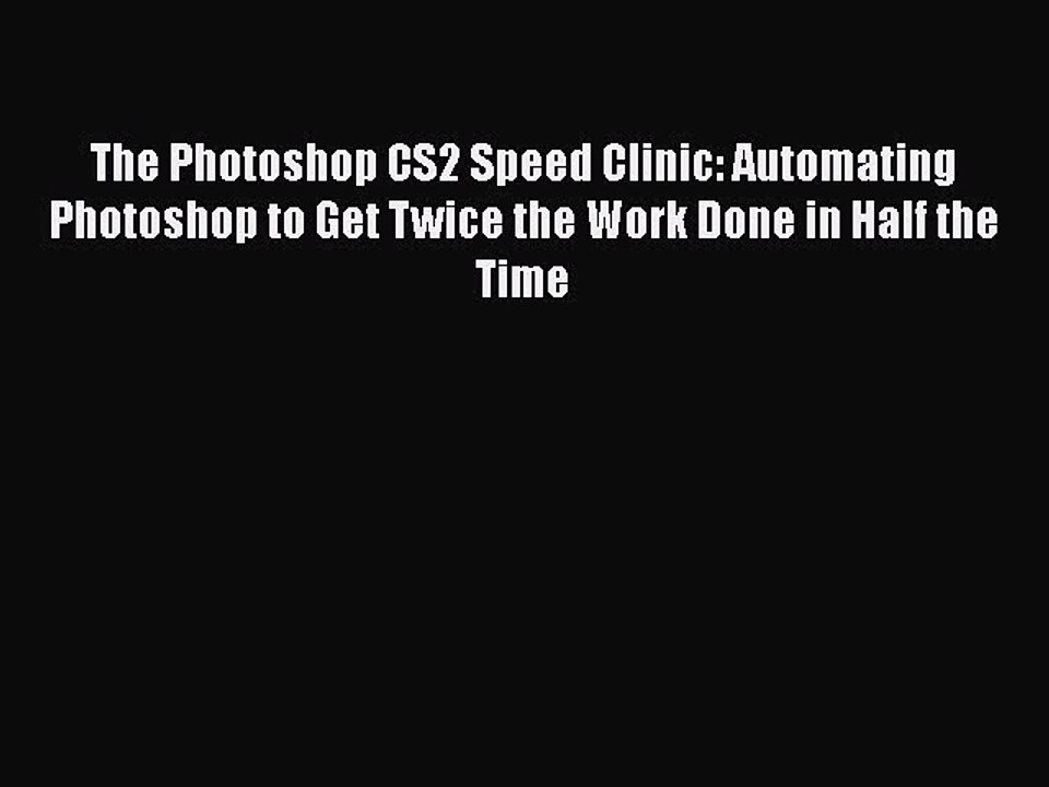 Read The Photoshop CS2 Speed Clinic: Automating Photoshop to Get Twice the Work Done in Half