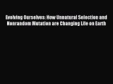 [Download] Evolving Ourselves: How Unnatural Selection and Nonrandom Mutation are Changing