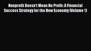Read Nonprofit Doesn't Mean No Profit: A Financial Success Strategy for the New Economy (Volume