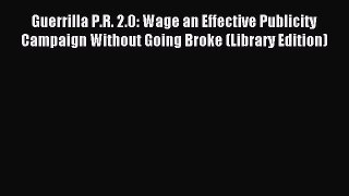 Read Guerrilla P.R. 2.0: Wage an Effective Publicity Campaign Without Going Broke (Library