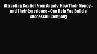 Read Attracting Capital From Angels: How Their Money - and Their Experience - Can Help You