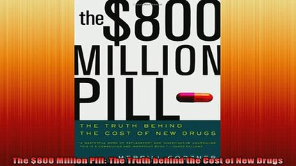 READ book  The 800 Million Pill The Truth behind the Cost of New Drugs Free Online