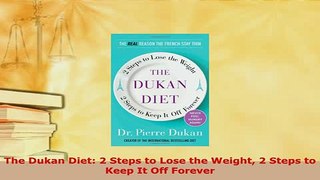 Download  The Dukan Diet 2 Steps to Lose the Weight 2 Steps to Keep It Off Forever Ebook Online