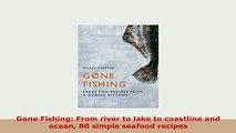 PDF  Gone Fishing From river to lake to coastline and ocean 80 simple seafood recipes PDF Full Ebook