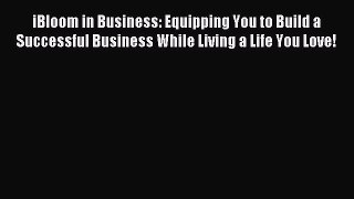 Read iBloom in Business: Equipping You to Build a Successful Business While Living a Life You