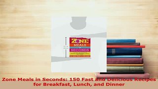 Read  Zone Meals in Seconds 150 Fast and Delicious Recipes for Breakfast Lunch and Dinner Ebook Free