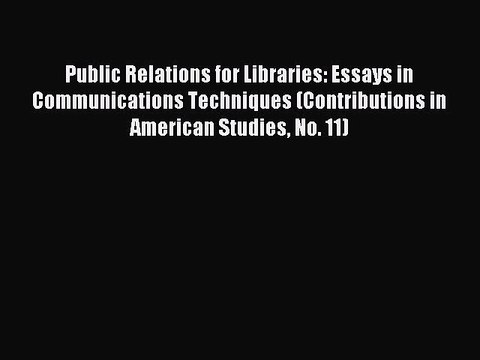 Read Public Relations for Libraries: Essays in Communications Techniques (Contributions in