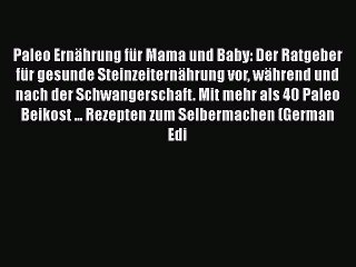 Download Paleo Ernährung für Mama und Baby: Der Ratgeber für gesunde Steinzeiternährung vor