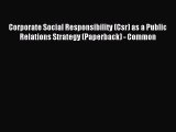 Read Corporate Social Responsibility (Csr) as a Public Relations Strategy (Paperback) - Common