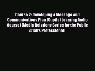 Read Course 2: Developing a Message and Communications Plan (Capitol Learning Audio Course)