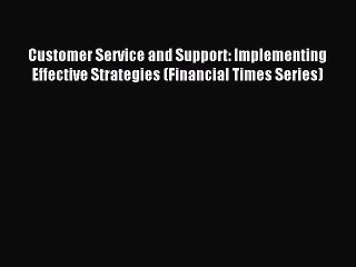 Read Customer Service and Support: Implementing Effective Strategies (Financial Times Series)