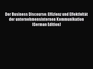 Read Der Business Discourse: Effizienz und Effektivität der unternehmensinternen Kommunikation
