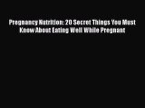 Read Pregnancy Nutrition: 20 Secret Things You Must Know About Eating Well While Pregnant Ebook