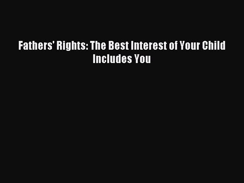 [PDF] Fathers' Rights: The Best Interest of Your Child Includes You  Read Online