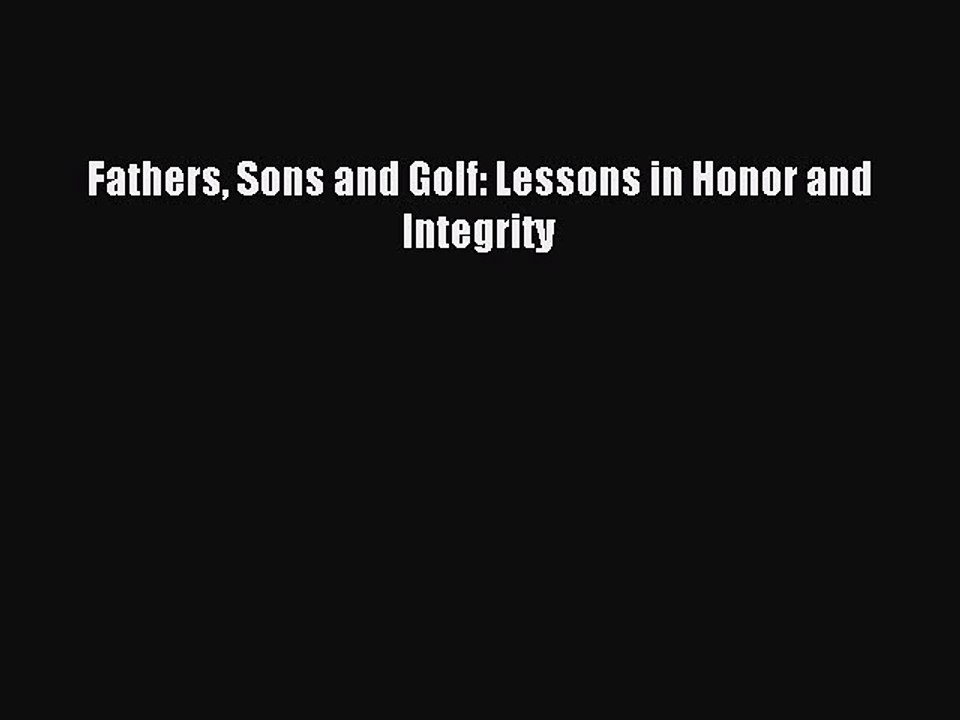 [Read PDF] Fathers Sons and Golf: Lessons in Honor and Integrity Free Books