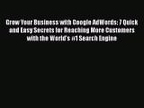 Read Grow Your Business with Google AdWords: 7 Quick and Easy Secrets for Reaching More Customers