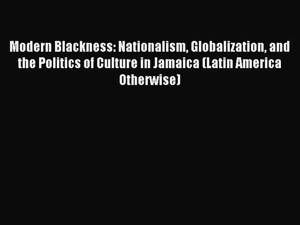 [Download] Modern Blackness: Nationalism Globalization and the Politics of Culture in Jamaica