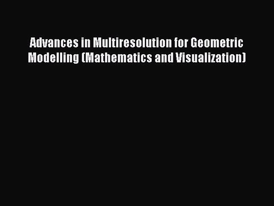 [PDF] Advances in Multiresolution for Geometric Modelling (Mathematics and Visualization) [Read]