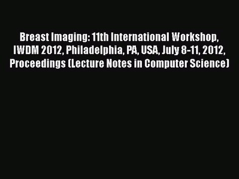 [PDF] Breast Imaging: 11th International Workshop IWDM 2012 Philadelphia PA USA July 8-11 2012