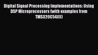 Read Digital Signal Processing Implementations: Using DSP Microprocessors (with examples from