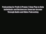 Read Podcasting for Profit: A Proven 7-Step Plan to Help Individuals and Businesses Generate