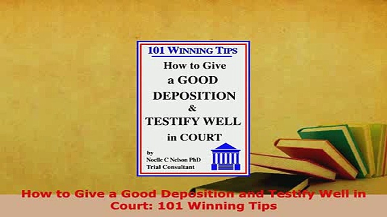 PDF  How to Give a Good Deposition and Testify Well in Court 101 Winning Tips  EBook
