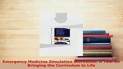 PDF  Emergency Medicine Simulation Workbook A Tool for Bringing the Curriculum to Life Read Online
