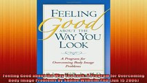 FREE EBOOK ONLINE  Feeling Good about the Way You Look A Program for Overcoming Body Image Problems by Free Online