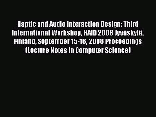 [PDF] Haptic and Audio Interaction Design: Third International Workshop HAID 2008 Jyväskylä