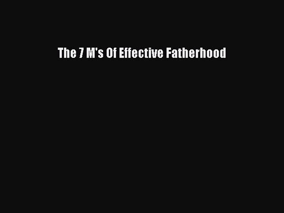 [PDF] The 7 M's Of Effective Fatherhood  Full EBook