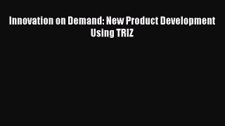 Download Innovation on Demand: New Product Development Using TRIZ PDF Online