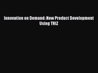 Download Innovation on Demand: New Product Development Using TRIZ PDF Online