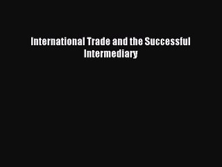Download International Trade and the Successful Intermediary PDF Free