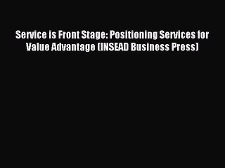 Read Service is Front Stage: Positioning Services for Value Advantage (INSEAD Business Press)