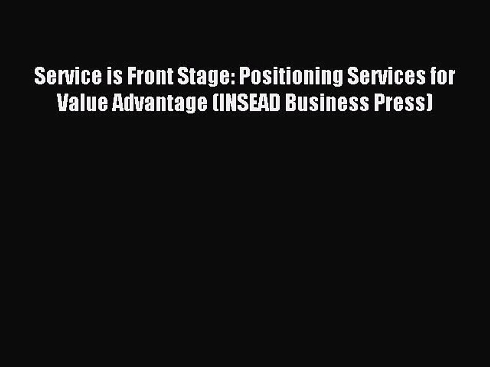 Read Service is Front Stage: Positioning Services for Value Advantage (INSEAD Business Press)