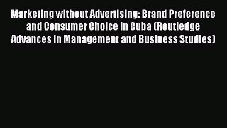 Read Marketing without Advertising: Brand Preference and Consumer Choice in Cuba (Routledge