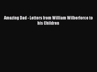 [PDF] Amazing Dad - Letters from William Wilberforce to his Children  Read Online