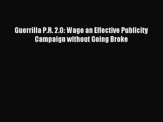 Read Guerrilla P.R. 2.0: Wage an Effective Publicity Campaign without Going Broke Ebook Free