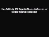 Download Free Publicity: A TV Reporter Shares the Secrets for Getting Covered on the News Ebook